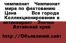 11.1) чемпионат : Чемпионат мира по фехтованию › Цена ­ 490 - Все города Коллекционирование и антиквариат » Значки   . Алтайский край